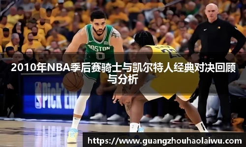 2010年NBA季后赛骑士与凯尔特人经典对决回顾与分析