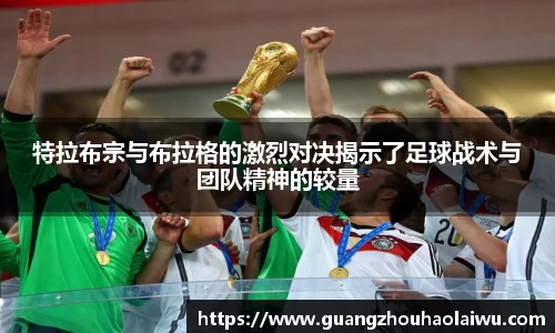 特拉布宗与布拉格的激烈对决揭示了足球战术与团队精神的较量