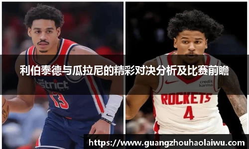 利伯泰德与瓜拉尼的精彩对决分析及比赛前瞻